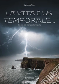 La vita è un temporale.... Questa è la storia della mia vita libro