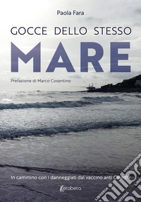 Gocce dello stesso mare. In cammino con i danneggiati dal vaccino anti Covid19 libro