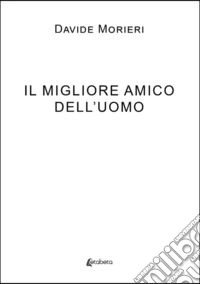 Il migliore amico dell'uomo libro