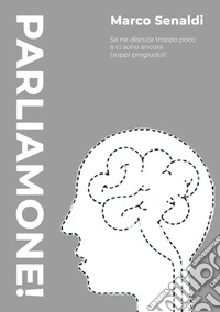 Parliamone! Se ne discute troppo poco e ci sono ancora troppi pregiudizi! libro