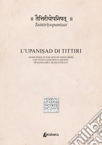 Taittirîyopani?at. L'Upani?ad di Tittiri. Traduzione in italiano in versi liberi con testo sanscrito a fronte, devanâgarî e traslitterato libro