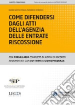 Come difendersi dagli atti dell'Agenzia delle Entrate Riscossione libro