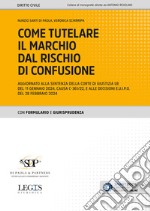 Come tutelare il marchio dal rischio di confusione. Aggiornato alla sentenza della Corte di giustizia UE del 11 gennaio 2024, causa C-361/22, e alle decisioni E.U.I.P.O. del 28 febbraio 2024 libro