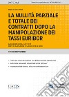 La nullità parziale e totale dei contratti dopo la manipolazione dei tassi Euribor. Aggiornato con la sentenza Corte di Cassazione 3 maggio 2024, n. 12007. Con espansione online libro di Sorgentone Andrea