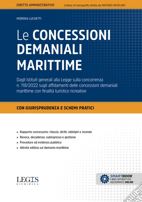 Le concessioni demaniali marittime. Dagli istituti generali alla Legge sulla concorrenza n. 118/2022 sugli affidamenti delle concessioni demaniali marittime con finalità turistico ricreative. Con aggiornamento online