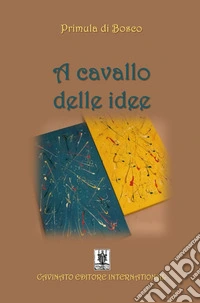 A cavallo delle idee. Ediz. illustrata libro
