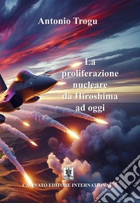 La proliferazione nucleare da Hiroshima ad oggi. Nuova ediz. libro
