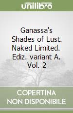 Ganassa's Shades of Lust. Naked Limited. Vol. 2: Variant A libro