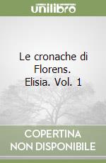 Le cronache di Florens. Elisia. Vol. 1