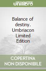 Balance of destiny. Umbriacon Limited Edition libro