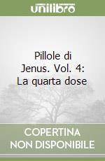 Pillole di Jenus. Vol. 4: La quarta dose libro