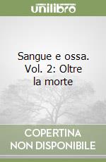 Sangue e ossa. Vol. 2: Oltre la morte