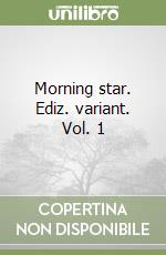 Morning star. Ediz. variant. Vol. 1 libro