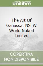 The Art Of Ganassa. NSFW World Naked Limited libro