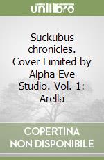 Suckubus chronicles. Cover Limited by Alpha Eve Studio. Vol. 1: Arella libro