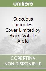 Suckubus chronicles. Cover Limited by Bigio. Vol. 1: Arella libro