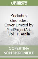 Suckubus chronicles. Cover Limited by MadProjectArt. Vol. 1: Arella libro