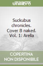 Suckubus chronicles. Cover B naked. Vol. 1: Arella libro