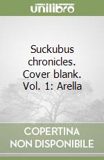 Suckubus chronicles. Cover blank. Vol. 1: Arella libro