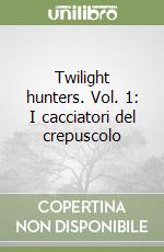 Twilight hunters. Vol. 1: I cacciatori del crepuscolo libro