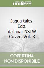 Jagua tales. Ediz. italiana. NSFW Cover. Vol. 3 libro