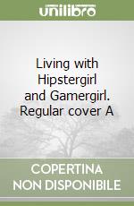 Living with Hipstergirl and Gamergirl. Regular cover A libro