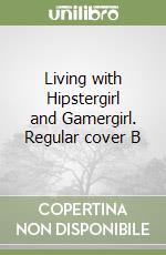 Living with Hipstergirl and Gamergirl. Regular cover B libro