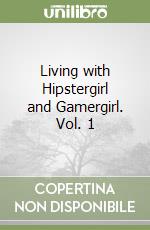 Living with Hipstergirl and Gamergirl. Vol. 1 libro