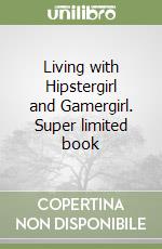 Living with Hipstergirl and Gamergirl. Super limited book libro