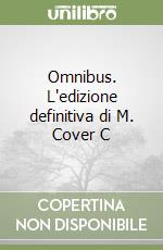 Omnibus. L'edizione definitiva di M. Cover C libro