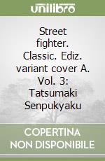 Street fighter. Classic. Ediz. variant cover A. Vol. 3: Tatsumaki Senpukyaku libro