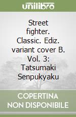 Street fighter. Classic. Ediz. variant cover B. Vol. 3: Tatsumaki Senpukyaku