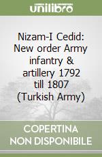 Nizam-I Cedid: New order Army infantry & artillery 1792 till 1807 (Turkish Army) libro