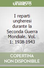 I reparti ungheresi durante la Seconda Guerra Mondiale. Vol. 1: 1938-1943 libro