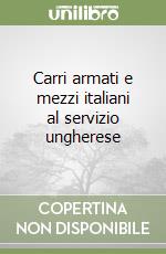 Carri armati e mezzi italiani al servizio ungherese