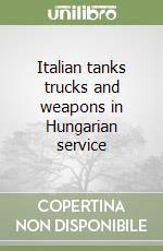 Italian tanks trucks and weapons in Hungarian service