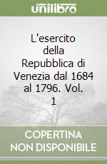 L'esercito della Repubblica di Venezia dal 1684 al 1796. Vol. 1 libro