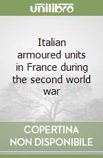 Italian armoured units in France during the second world war libro