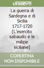 La guerra di Sardegna e di Sicilia 1717-1720 (L'esercito sabaudo e le milizie siciliane) libro