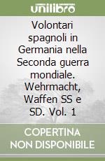 Volontari spagnoli in Germania nella Seconda guerra mondiale. Wehrmacht, Waffen SS e SD. Vol. 1 libro