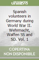 Spanish volunteers in Germany during World War II. Wehrmacht, Waffen SS and SD. Vol. 1 libro