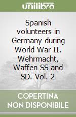 Spanish volunteers in Germany during World War II. Wehrmacht, Waffen SS and SD. Vol. 2 libro