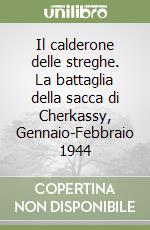 Il calderone delle streghe. La battaglia della sacca di Cherkassy, Gennaio-Febbraio 1944 libro