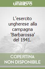 L'esercito ungherese alla campagna "Barbarossa" del 1941.