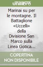Marinai su per le montagne. Il Battaglione «Uccelli» della Divisione San Marco sulla Linea Gotica nelle voci dei suoi marò. 1944-1945 libro