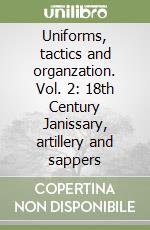 Uniforms, tactics and organzation. Vol. 2: 18th Century Janissary, artillery and sappers libro