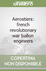 Aerostiers: french revolutionary war ballon engineers libro