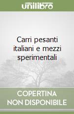 Carri pesanti italiani e mezzi sperimentali libro