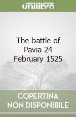 The battle of Pavia 24 February 1525 libro