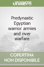 Predynastic Egyptian warrior armies and river warfare libro